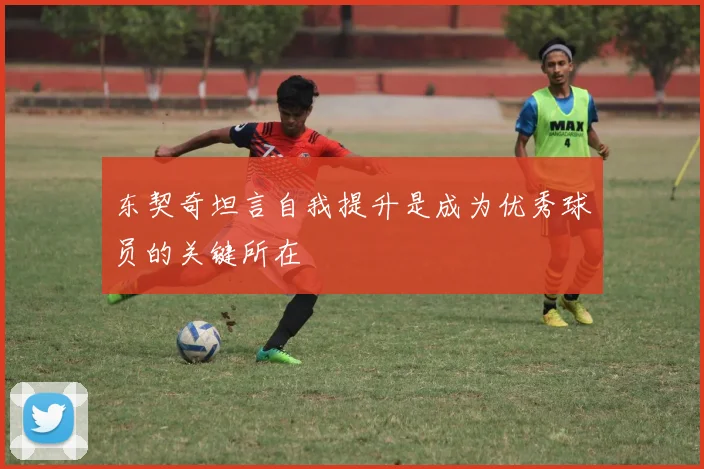 东契奇坦言自我提升是成为优秀球员的关键所在